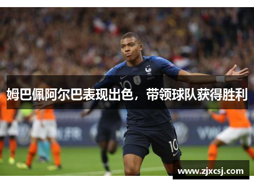 姆巴佩阿尔巴表现出色,带领球队获得胜利
